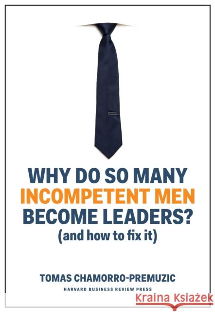 Why Do So Many Incompetent Men Become Leaders?: (And How to Fix It) Tomas Chamorro-Premuzic 9781633696327 Harvard Business Review Press - książka