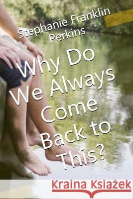 Why Do We Always Come Back To This? Perkins, Stephanie Franklin 9781523248230 Createspace Independent Publishing Platform - książka