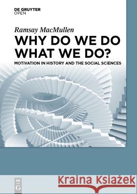 Why Do We Do What We Do?: Motivation in History and the Social Sciences Ramsay MacMullen 9783110417586 De Gruyter - książka