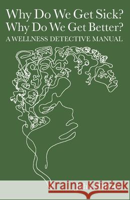 Why Do We Get Sick? Why Do We Get Better? A Wellness Detective Manual Dalton, John 9781463736361 Createspace - książka