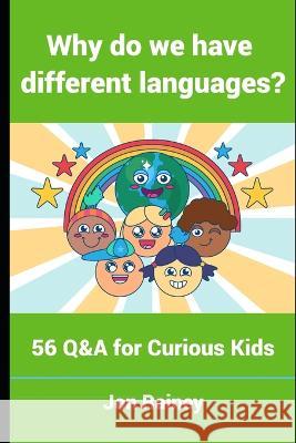 Why do we have different languages?: 56 Q&A for Curious Kids Jon Rainey   9781088153741 IngramSpark - książka