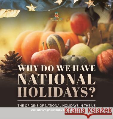 Why Do We Have National Holidays? The Origins of National Holidays in the US Children's US History Book Grade 2 Baby Professor 9781541989986 Baby Professor - książka