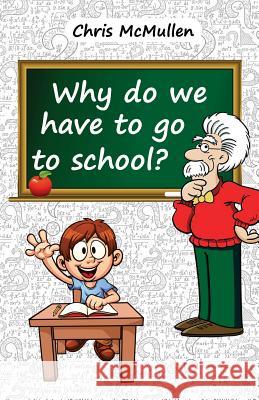 Why Do We Have to Go to School?: (Technology in the Classroom) McMullen, Chris 9780615742700 Topher Books - książka