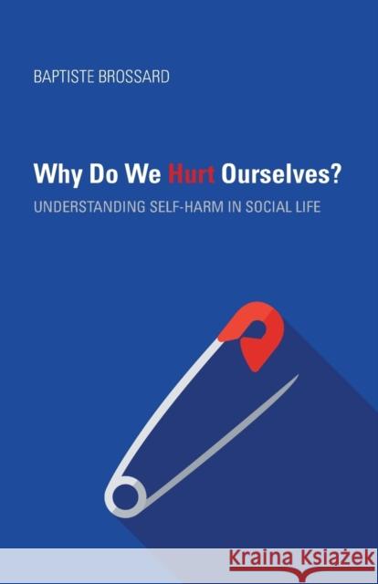 Why Do We Hurt Ourselves?: Understanding Self-Harm in Social Life Baptiste Brossard 9780253036407 Indiana University Press - książka