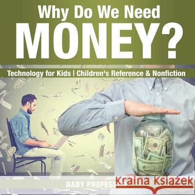 Why Do We Need Money? Technology for Kids Children's Reference & Nonfiction Baby Professor 9781541914797 Baby Professor - książka