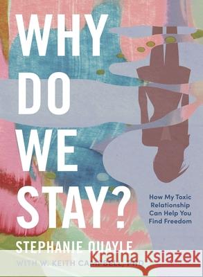 Why Do We Stay?: How My Toxic Relationship Can Help You Find Freedom Stephanie Quayle 9781400244515 HarperCollins Focus - książka