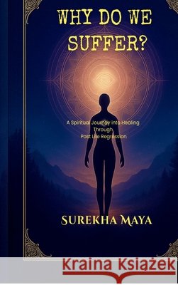 Why Do We Suffer?: A Spiritual Journey into Healing Through Past Life Regression Surekha Maya 9798902969778 Notion Press - książka