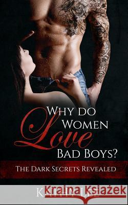 Why do Women love Bad Boys?: The Dark Secrets Revealed Lee, Kathy 9781540345967 Createspace Independent Publishing Platform - książka