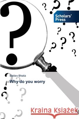 Why do you worry Baldev Bhatia 9786138950677 Scholars' Press - książka