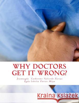 why doctors get it wrong?: Error, malpractice, iatrogenic, and surrounding factors Farias-Moya, Egda Isbelia 9781519759030 Createspace Independent Publishing Platform - książka