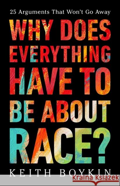 Why Does Everything Have to Be About Race?: 25 Arguments That Won't Go Away Keith Boykin 9781541703315 PublicAffairs,U.S. - książka