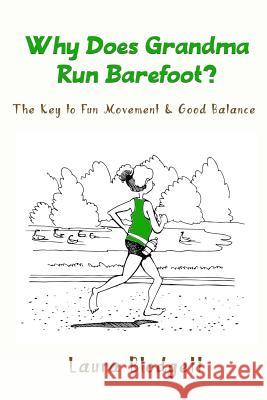 Why Does Grandma Run Barefoot?: The Key to Fun Movement and Good Balance Laura Blodgett 9781540757852 Createspace Independent Publishing Platform - książka