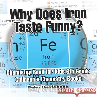 Why Does Iron Taste Funny? Chemistry Book for Kids 6th Grade Children's Chemistry Books Baby Professor 9781541913691 Baby Professor - książka