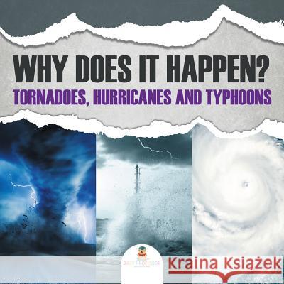 Why Does It Happen: Tornadoes, Hurricanes and Typhoons Baby Professor 9781682128992 Baby Professor - książka