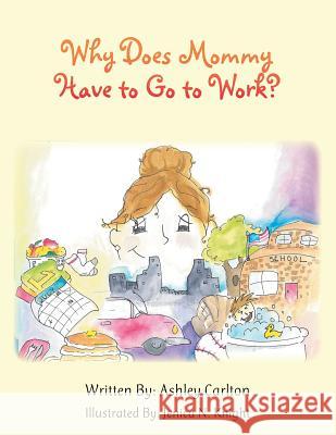 Why Does Mommy Have to Go to Work? Ashley Carlton 9781524626969 Authorhouse - książka