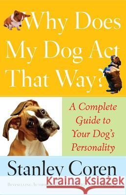 Why Does My Dog ACT That Way?: A Complete Guide to Your Dog's Personality Coren, Stanley 9780743277075 Free Press - książka