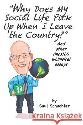 Why Does My Social Life Pick up When I Leave the Country? and Other (mostly) Whimsical Essays Schachter 9781732692732 Tender Fire Books - książka