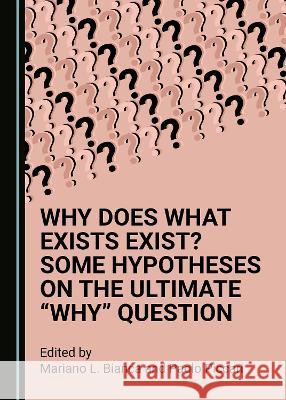 Why Does What Exists Exist? Some Hypotheses on the Ultimate Â Oewhyâ  Question Bianca, Mariano L. 9781527562943 Cambridge Scholars Publishing - książka