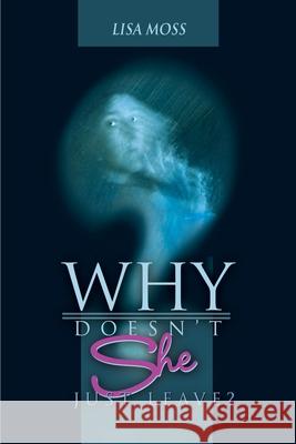 Why Doesn't She Just Leave? Lisa Moss 9780595163755 Writers Club Press - książka