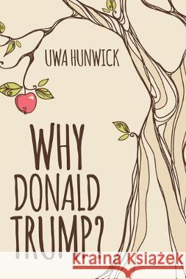 Why Donald Trump Uwa Hunwick 9781733409032 Alpha Ink, LLC - książka
