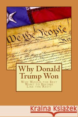 Why Donald Trump Won: Why Would the Best Want to Become Like the Rest? Roger P. Bolton 9781541038882 Createspace Independent Publishing Platform - książka