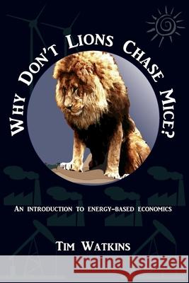 Why Don't Lions Chase Mice?: An introduction to energy-based economics Tim Watkins 9798674725398 Independently Published - książka