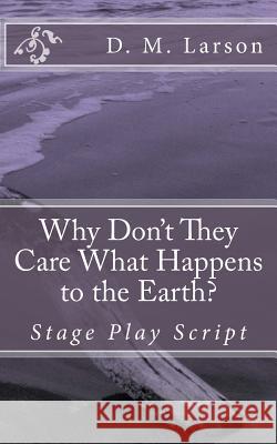 Why Don't They Care What Happens to the Earth? D. M. Larson 9781533224668 Createspace Independent Publishing Platform - książka