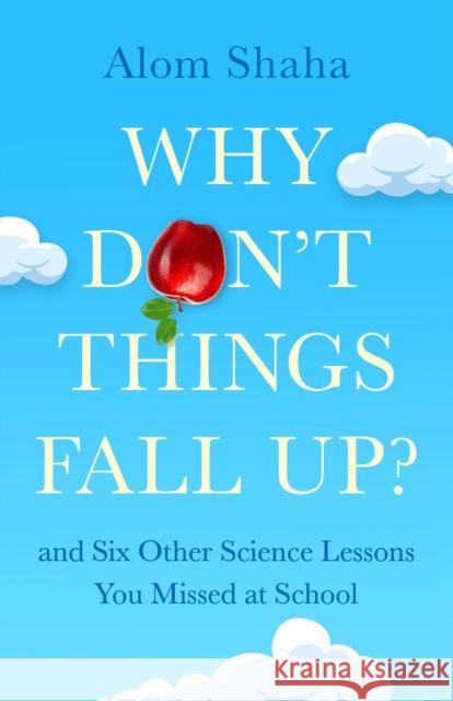 Why Don't Things Fall Up?: and Six Other Science Lessons You Missed at School Shaha, Alom 9781529348163 Hodder & Stoughton - książka