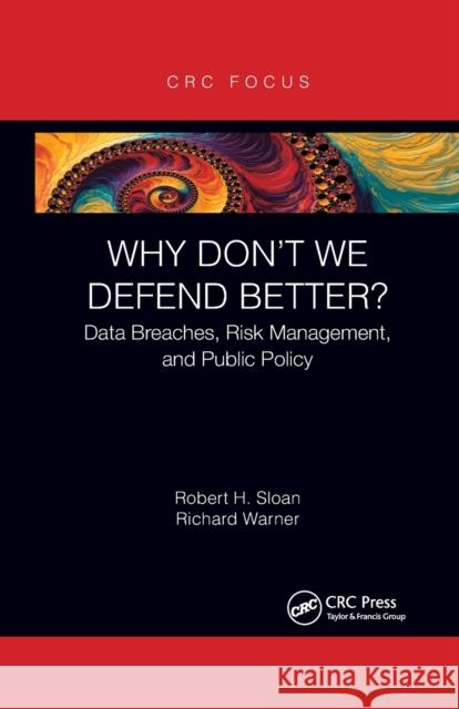 Why Don't We Defend Better?: Data Breaches, Risk Management, and Public Policy Robert Sloan Richard Warner 9780367787912 CRC Press - książka