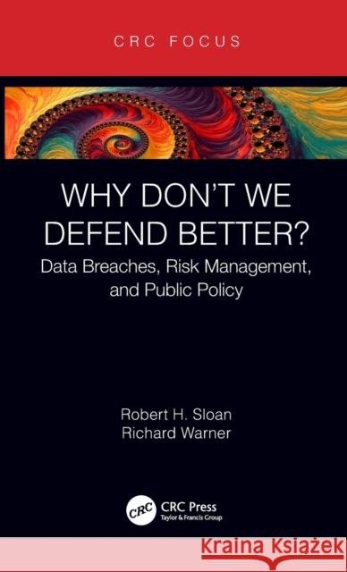 Why Don't We Defend Better?: Data Breaches, Risk Management, and Public Policy Robert H. Sloan Richard Warner 9780815356622 CRC Press - książka