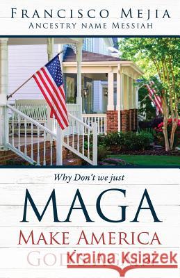 Why Don't we just MAGA Make America God's Again Francisco Mejia 9781545658994 Liberty Hill Publishing - książka