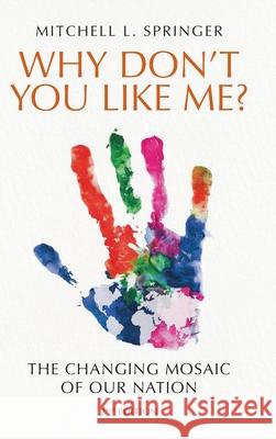 Why Don't You Like Me?: The Changing Mosaic of Our Nation Mitchell L. Springer 9781962956710 Mitchell Springer - książka
