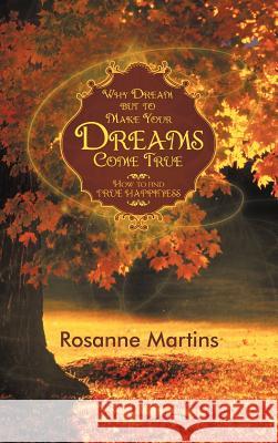 Why Dream But to Make Your Dreams Come True: How to Find True Happiness Martins, Rosanne 9781452547695 Balboa Press - książka