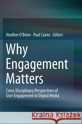 Why Engagement Matters: Cross-Disciplinary Perspectives of User Engagement in Digital Media O'Brien, Heather 9783319801421 Springer - książka