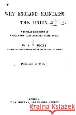 Why England maintains the union. A popular rendering of England's case against home rule Dicey, A. V. 9781530484768 Createspace Independent Publishing Platform - książka