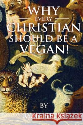 Why Every Christian Should Be A Vegan Ryan Hicks 9781087872285 Indy Pub - książka