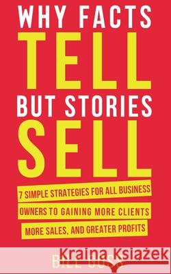 Why Facts Tell But Stories Sell Bill Goss 9781912713912 Elite Publishing Academy - książka