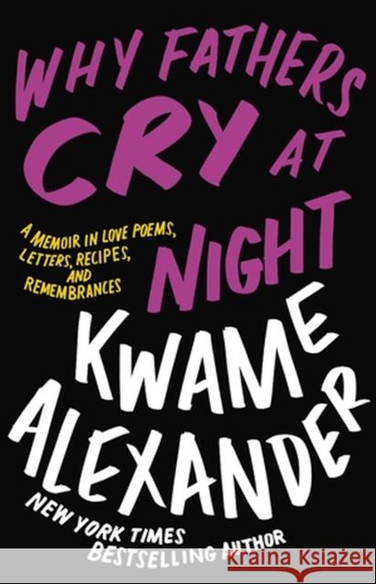 Why Fathers Cry at Night: A Memoir in Love Poems, Recipes, Letters, and Remembrances Kwame Alexander 9780316417228 Little, Brown & Company - książka