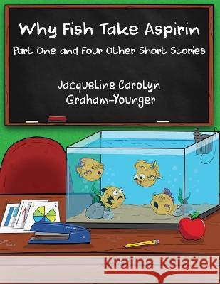 Why Fish Take Aspirin: Part One and Four Other Short Stories Jacqueline Carolyn Graham-Younger 9781480935662 Dorrance Publishing Co. - książka