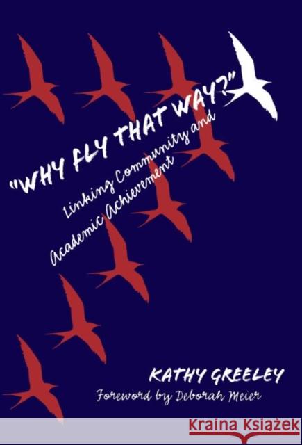 Why Fly That Way? Linking Community and Academic Achievement Greeley, Kathy 9780807739808 Teachers College Press - książka