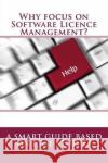 Why focus on Software Licence Management?: A Smart Guide based on Case Studies Concessao, R. 9781974640102 Createspace Independent Publishing Platform