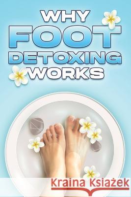 Why Foot Detoxing Works: Why Alternative Medicine Works #12 Sherry Lee 9798354710379 Independently Published - książka