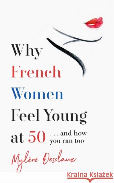 Why French Women Feel Young at 50: … and how you can too Mylene Desclaux 9781472261861 Quercus Books - książka