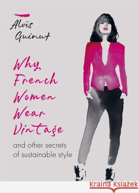 Why French Women Wear Vintage: and other secrets of sustainable style Alois Guinut 9781784726690 Octopus Publishing Group - książka