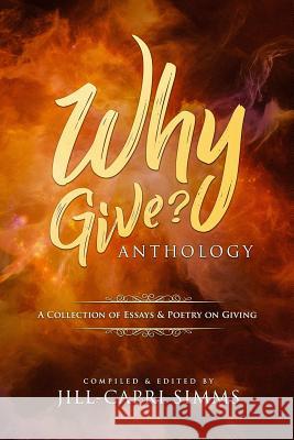 Why Give? Anthology: A Collection of Essays & Poetry on Giving Jill-Capri Simms 9780692097991 Plumb Line Consulting LLC - książka