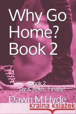 Why Go Home?: Book 2 Jay & Ankh...Finally! Dawn M. Hyde 9781079600056 Independently Published - książka