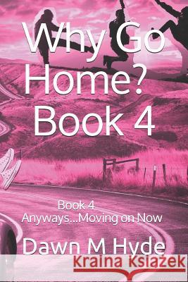 Why Go Home?: Book 4 Anyways...Moving on Now Dawn M. Hyde 9781079613551 Independently Published - książka