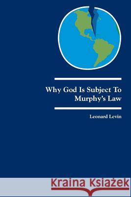 Why God Is Subject to Murphy's Law: Dialogues on God and Judaism Leonard Levin 9781419663253 Booksurge Publishing - książka