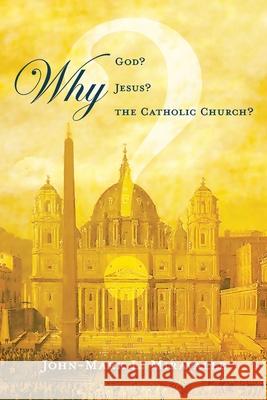 Why God? Why Jesus? Why the Catholic Church? John-Mark L. Miravalle 9780990396604 Holy Family School of Faith - książka