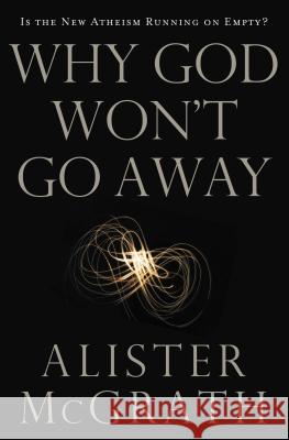 Why God Won't Go Away: Is the New Atheism Running on Empty? Alister McGrath 9780849946455 Thomas Nelson Publishers - książka